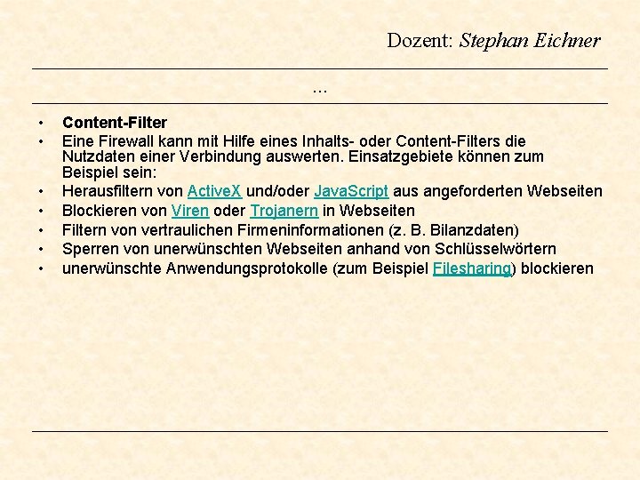 Dozent: Stephan Eichner … • • Content-Filter Eine Firewall kann mit Hilfe eines Inhalts- Dozent: Stephan Eichner … • • Content-Filter Eine Firewall kann mit Hilfe eines Inhalts-