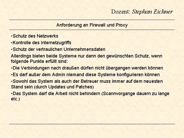 Dozent: Stephan Eichner Anforderung an Firewall und Proxy • Schutz des Netzwerks • Kontrolle Dozent: Stephan Eichner Anforderung an Firewall und Proxy • Schutz des Netzwerks • Kontrolle