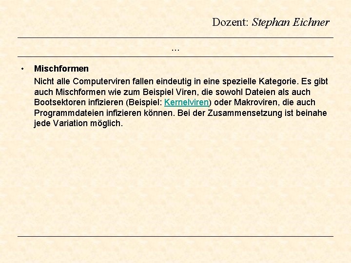 Dozent: Stephan Eichner … • Mischformen Nicht alle Computerviren fallen eindeutig in eine spezielle Dozent: Stephan Eichner … • Mischformen Nicht alle Computerviren fallen eindeutig in eine spezielle