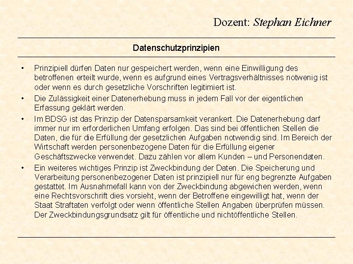 Dozent: Stephan Eichner Datenschutzprinzipien • • Prinzipiell dürfen Daten nur gespeichert werden, wenn eine Dozent: Stephan Eichner Datenschutzprinzipien • • Prinzipiell dürfen Daten nur gespeichert werden, wenn eine