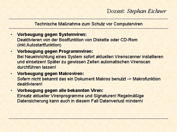 Dozent: Stephan Eichner Technische Maßnahme zum Schutz vor Computerviren • • Vorbeugung gegen Systemviren: Dozent: Stephan Eichner Technische Maßnahme zum Schutz vor Computerviren • • Vorbeugung gegen Systemviren: