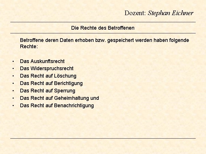 Dozent: Stephan Eichner Die Rechte des Betroffenen Betroffene deren Daten erhoben bzw. gespeichert werden Dozent: Stephan Eichner Die Rechte des Betroffenen Betroffene deren Daten erhoben bzw. gespeichert werden