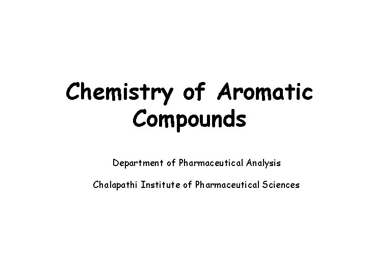 Chemistry of Aromatic Compounds Department of Pharmaceutical Analysis Chalapathi Institute of Pharmaceutical Sciences 