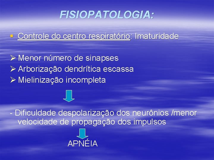 FISIOPATOLOGIA: § Controle do centro respiratório: Imaturidade Ø Menor número de sinapses Ø Arborização