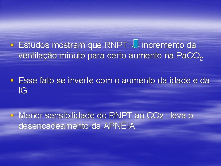 § Estudos mostram que RNPT: incremento da ventilação minuto para certo aumento na Pa.