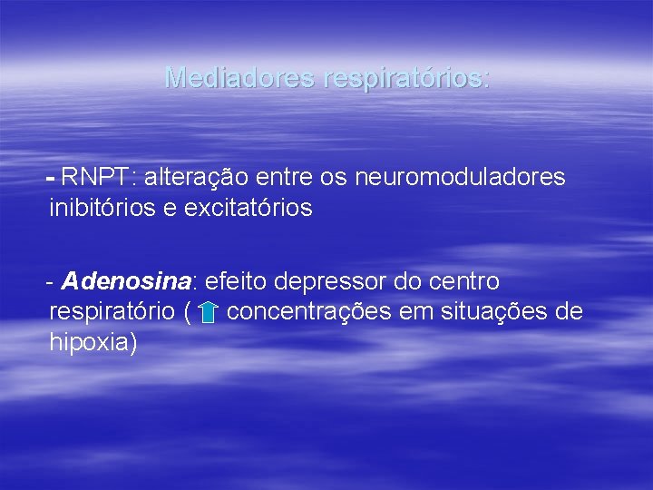 Mediadores respiratórios: - RNPT: alteração entre os neuromoduladores inibitórios e excitatórios - Adenosina: efeito