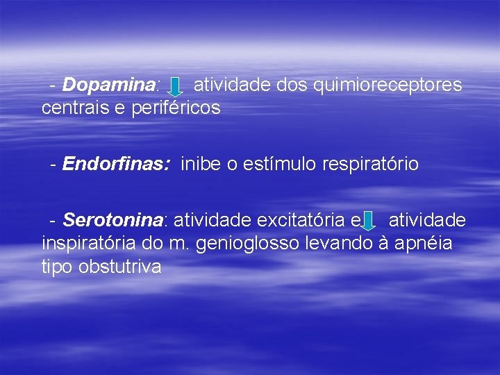 - Dopamina: atividade dos quimioreceptores centrais e periféricos - Endorfinas: inibe o estímulo respiratório