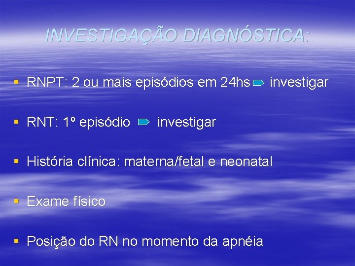 INVESTIGAÇÃO DIAGNÓSTICA: § RNPT: 2 ou mais episódios em 24 hs § RNT: 1º