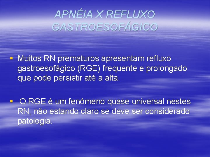 APNÉIA X REFLUXO GASTROESOFÁGICO § Muitos RN prematuros apresentam refluxo gastroesofágico (RGE) freqüente e