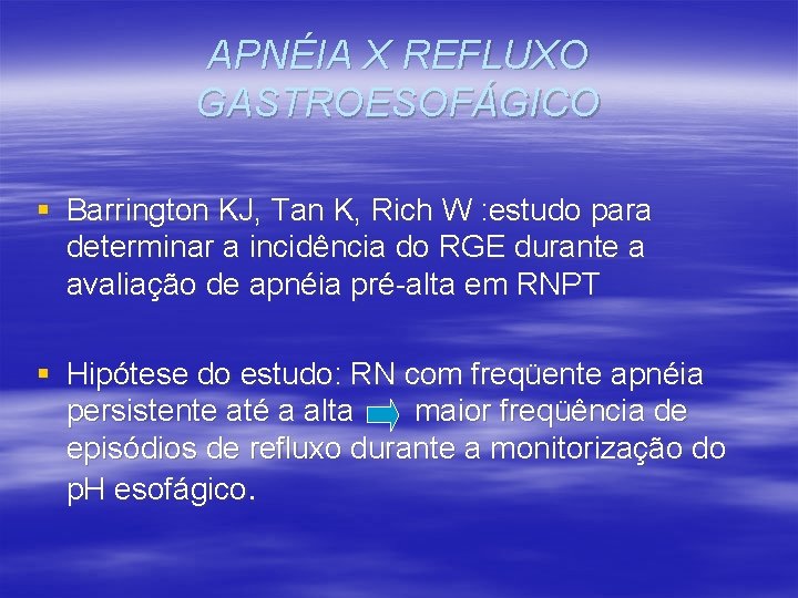 APNÉIA X REFLUXO GASTROESOFÁGICO § Barrington KJ, Tan K, Rich W : estudo para