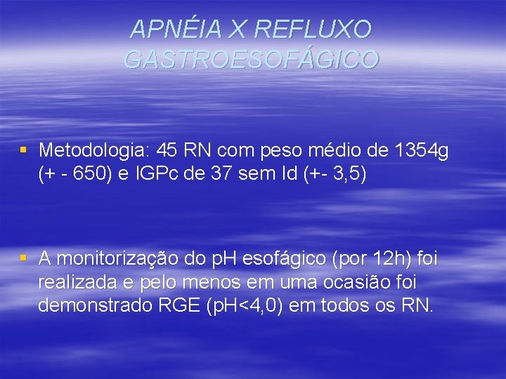 APNÉIA X REFLUXO GASTROESOFÁGICO § Metodologia: 45 RN com peso médio de 1354 g