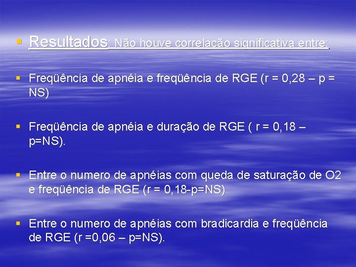 § Resultados: Não houve correlação significativa entre: § Freqüência de apnéia e freqüência de