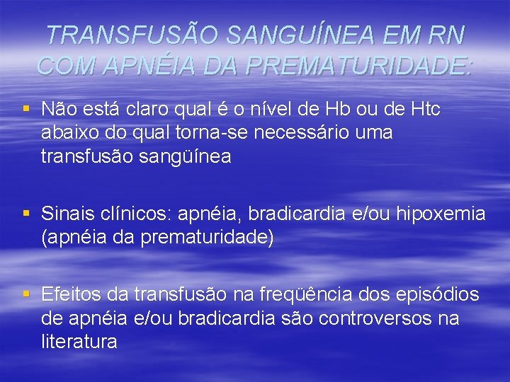 TRANSFUSÃO SANGUÍNEA EM RN COM APNÉIA DA PREMATURIDADE: § Não está claro qual é