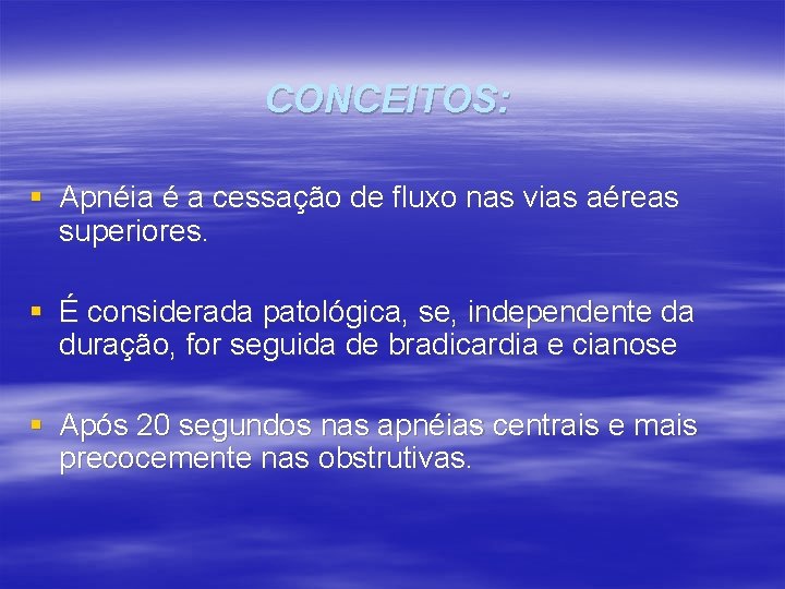 CONCEITOS: § Apnéia é a cessação de fluxo nas vias aéreas superiores. § É