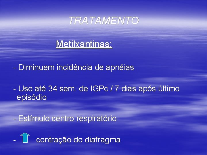 TRATAMENTO Metilxantinas: - Diminuem incidência de apnéias - Uso até 34 sem. de IGPc