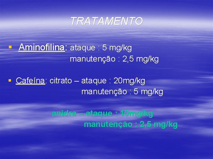 TRATAMENTO § Aminofilina: ataque : 5 mg/kg manutenção : 2, 5 mg/kg § Cafeína: