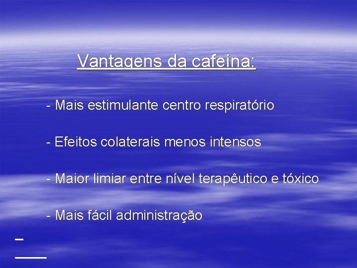 Vantagens da cafeína: - Mais estimulante centro respiratório - Efeitos colaterais menos intensos -