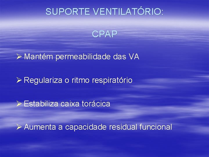 SUPORTE VENTILATÓRIO: CPAP Ø Mantém permeabilidade das VA Ø Regulariza o ritmo respiratório Ø