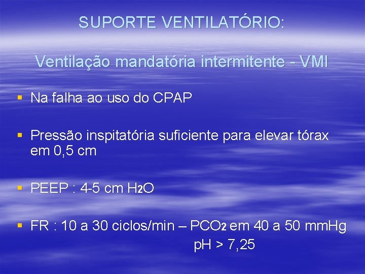 SUPORTE VENTILATÓRIO: Ventilação mandatória intermitente - VMI § Na falha ao uso do CPAP