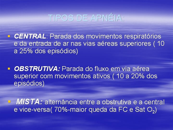 TIPOS DE APNÉIA: § CENTRAL: Parada dos movimentos respiratórios e da entrada de ar