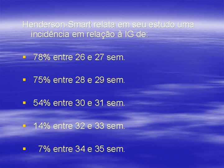 Henderson-Smart relata em seu estudo uma incidência em relação à IG de: § 78%