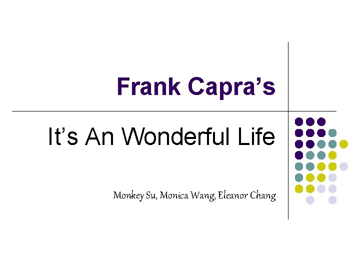 Frank Capra’s It’s An Wonderful Life Monkey Su, Monica Wang, Eleanor Chang 