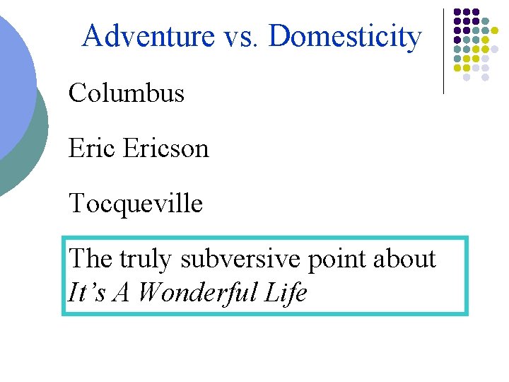 Adventure vs. Domesticity Columbus Ericson Tocqueville The truly subversive point about It’s A Wonderful