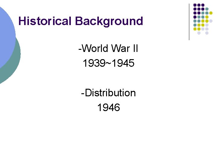 Historical Background -World War II 1939~1945 -Distribution 1946 