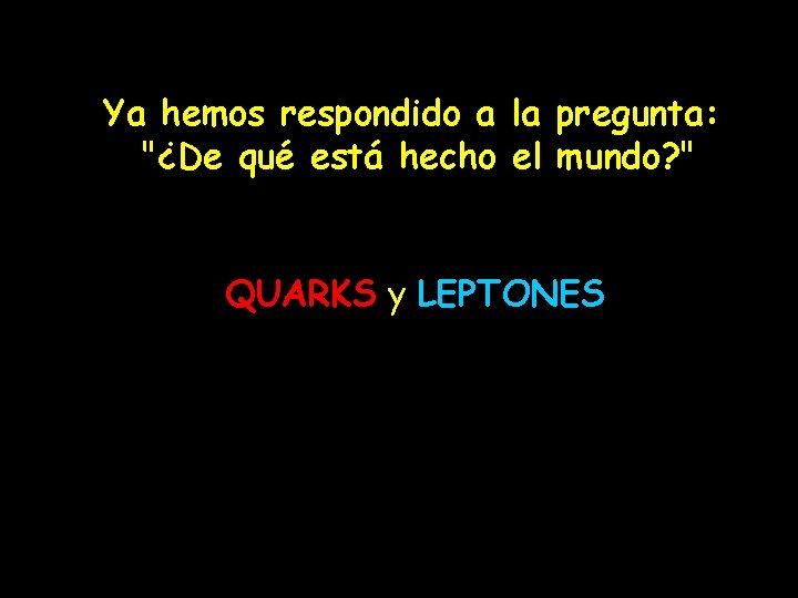Ya hemos respondido a la pregunta: "¿De qué está hecho el mundo? " QUARKS