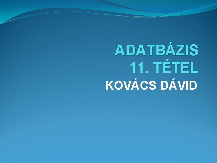 ADATBÁZIS 11. TÉTEL KOVÁCS DÁVID 