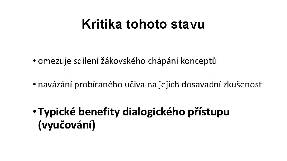 Kritika tohoto stavu • omezuje sdílení žákovského chápání konceptů • navázání probíraného učiva na