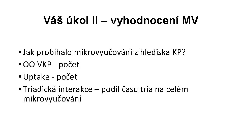 Váš úkol II – vyhodnocení MV • Jak probíhalo mikrovyučování z hlediska KP? •