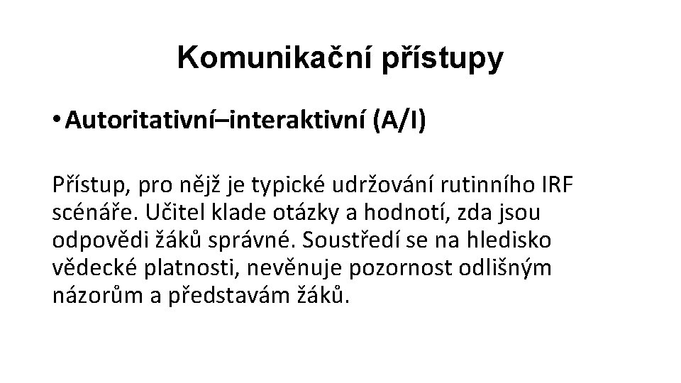 Komunikační přístupy • Autoritativní–interaktivní (A/I) Přístup, pro nějž je typické udržování rutinního IRF scénáře.