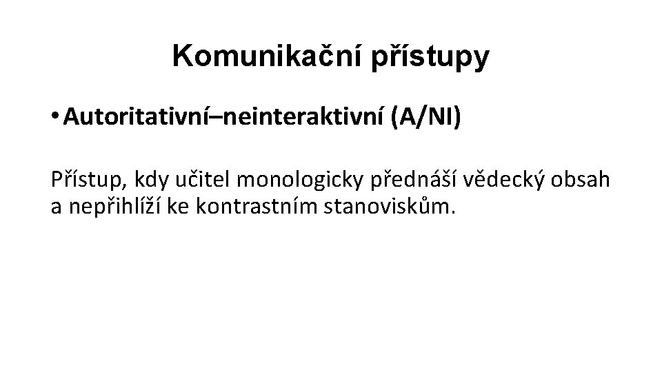 Komunikační přístupy • Autoritativní–neinteraktivní (A/NI) Přístup, kdy učitel monologicky přednáší vědecký obsah a nepřihlíží