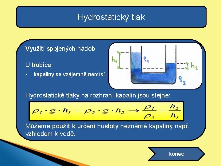 Hydrostatický tlak Využití spojených nádob U trubice • kapaliny se vzájemně nemísí Hydrostatické tlaky