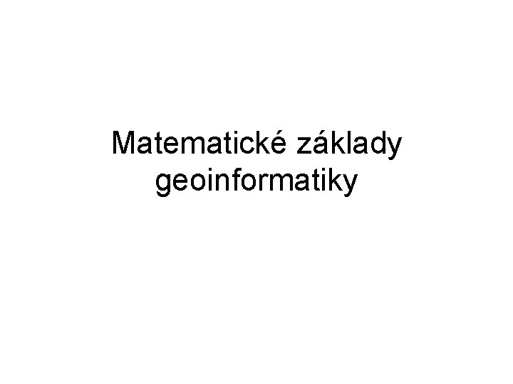 Matematické základy geoinformatiky 