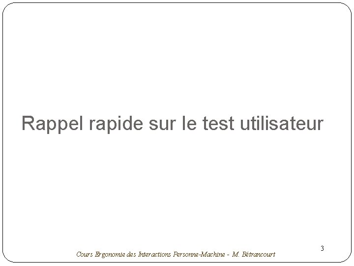 Rappel rapide sur le test utilisateur Cours Ergonomie des Interactions Personne-Machine - M. Bétrancourt