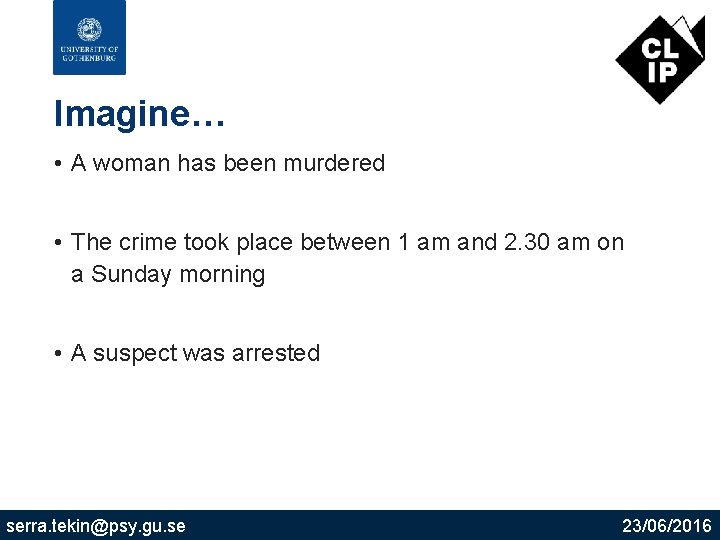 Imagine… • A woman has been murdered • The crime took place between 1