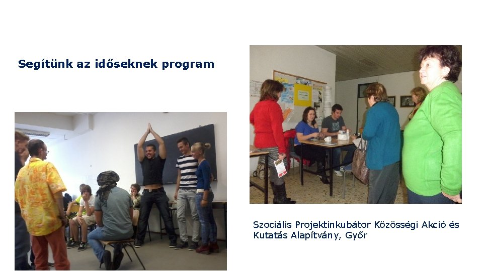 Segítünk az időseknek program Szociális Projektinkubátor Közösségi Akció és Kutatás Alapítvány, Győr Segítünk az időseknek program Szociális Projektinkubátor Közösségi Akció és Kutatás Alapítvány, Győr