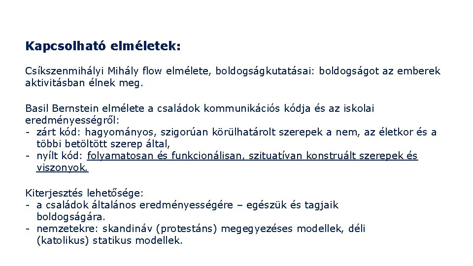 Kapcsolható elméletek: Csíkszenmihályi Mihály flow elmélete, boldogságkutatásai: boldogságot az emberek aktivitásban élnek meg. Basil Kapcsolható elméletek: Csíkszenmihályi Mihály flow elmélete, boldogságkutatásai: boldogságot az emberek aktivitásban élnek meg. Basil
