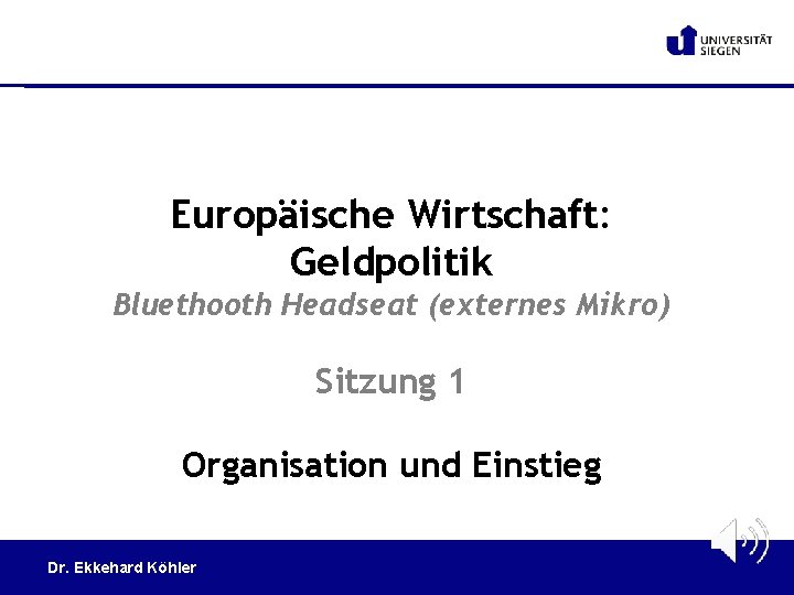 Europäische Wirtschaft: Geldpolitik Bluethooth Headseat (externes Mikro) Sitzung 1 Organisation und Einstieg Dr. Ekkehard