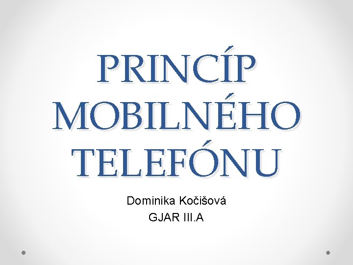 PRINCÍP MOBILNÉHO TELEFÓNU Dominika Kočišová GJAR III. A 