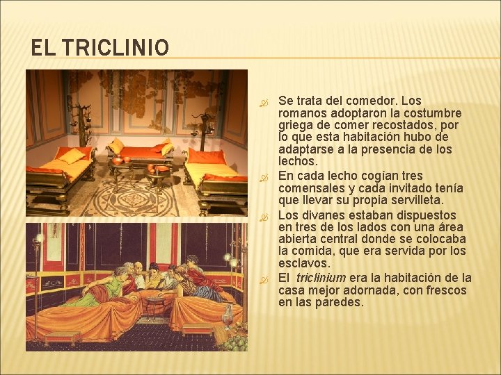 EL TRICLINIO Se trata del comedor. Los romanos adoptaron la costumbre griega de comer