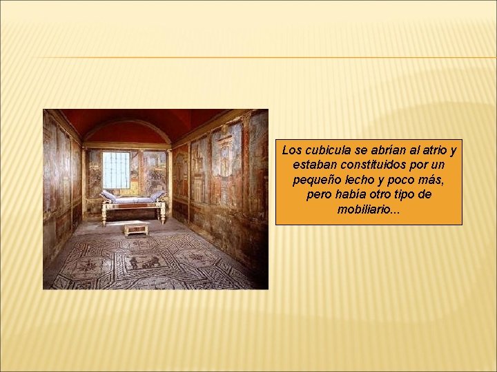  Los cubicula se abrían al atrio y estaban constituidos por un pequeño lecho