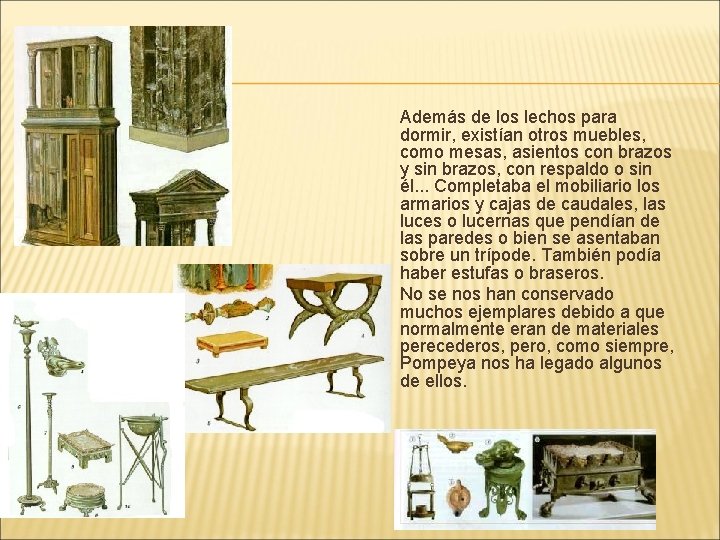 MOBILIARIO Además de los lechos para dormir, existían otros muebles, como mesas, asientos con