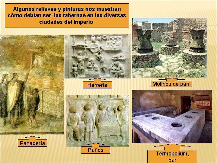 Algunos relieves y pinturas nos muestran cómo debían ser las tabernae en las diversas