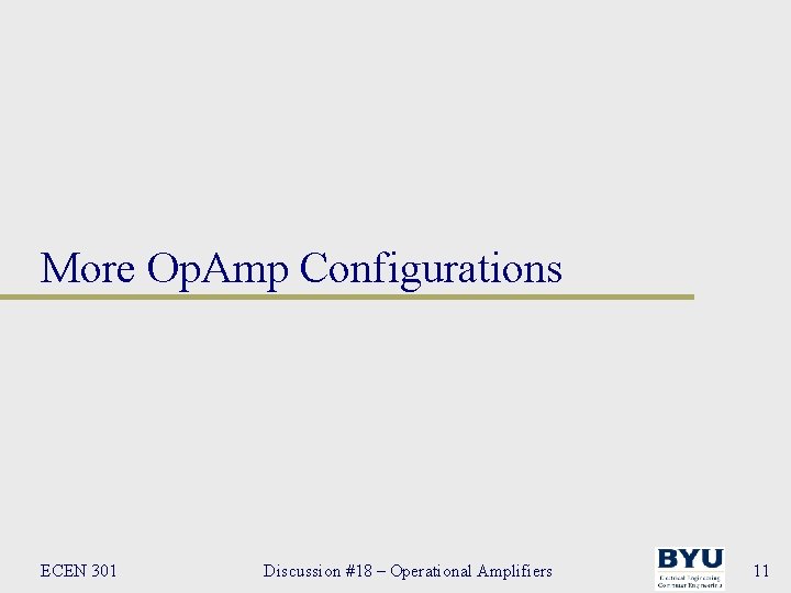 More Op. Amp Configurations ECEN 301 Discussion #18 – Operational Amplifiers 11 