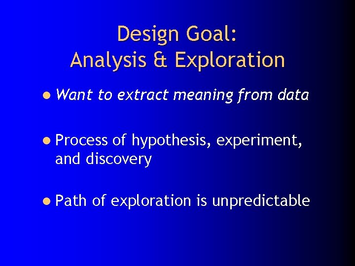 Design Goal: Analysis & Exploration l Want to extract meaning from data l Process