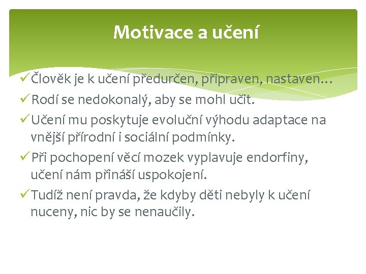 Motivace a učení üČlověk je k učení předurčen, připraven, nastaven… üRodí se nedokonalý, aby