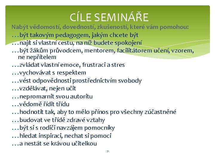 CÍLE SEMINÁŘE Nabýt vědomostí, dovedností, zkušeností, které vám pomohou: být takovým pedagogem, jakým chcete